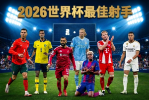 2026世界杯金靴奖──谁将成为最佳射手，从孙兴慜到哈兰德